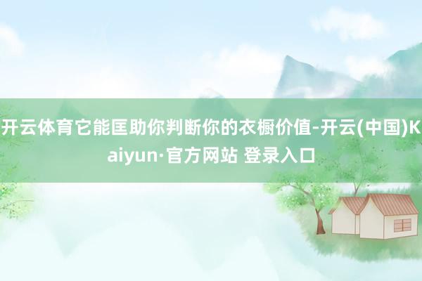 开云体育它能匡助你判断你的衣橱价值-开云(中国)Kaiyun·官方网站 登录入口
