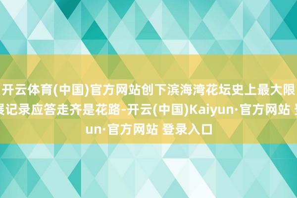 开云体育(中国)官方网站创下滨海湾花坛史上最大限制百合展记录应答走齐是花路-开云(中国)Kaiyun·官方网站 登录入口