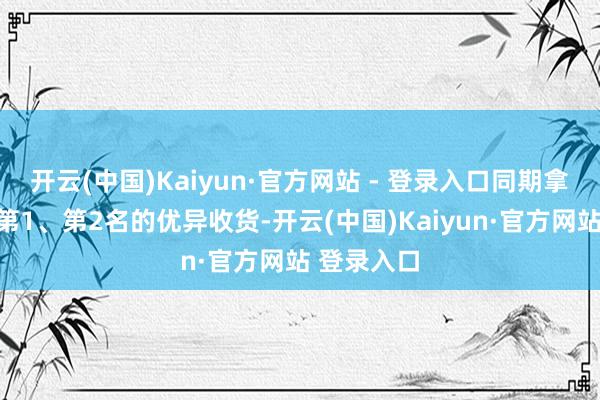 开云(中国)Kaiyun·官方网站 - 登录入口同期拿下广东省第1、第2名的优异收货-开云(中国)Kaiyun·官方网站 登录入口