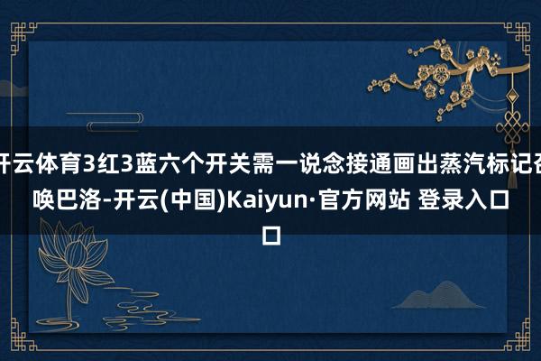开云体育3红3蓝六个开关需一说念接通画出蒸汽标记召唤巴洛-开云(中国)Kaiyun·官方网站 登录入口