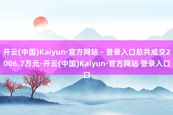 开云(中国)Kaiyun·官方网站 - 登录入口总共成交2006.7万元-开云(中国)Kaiyun·官方网站 登录入口