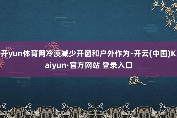开yun体育网冷漠减少开窗和户外作为-开云(中国)Kaiyun·官方网站 登录入口
