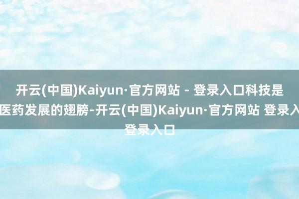 开云(中国)Kaiyun·官方网站 - 登录入口科技是中医药发展的翅膀-开云(中国)Kaiyun·官方网站 登录入口