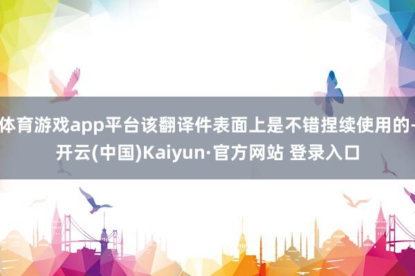 体育游戏app平台该翻译件表面上是不错捏续使用的-开云(中国)Kaiyun·官方网站 登录入口