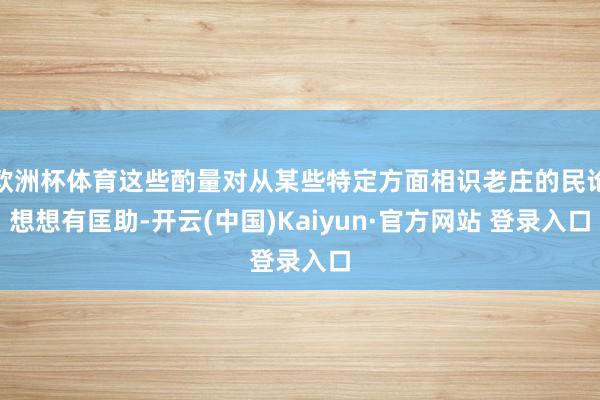 欧洲杯体育这些酌量对从某些特定方面相识老庄的民论想想有匡助-开云(中国)Kaiyun·官方网站 登录入口