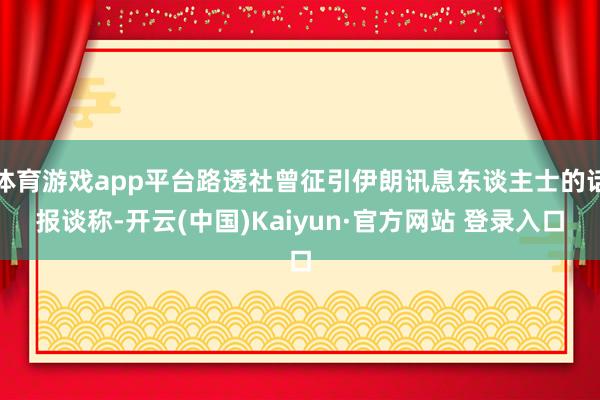 体育游戏app平台路透社曾征引伊朗讯息东谈主士的话报谈称-开云(中国)Kaiyun·官方网站 登录入口