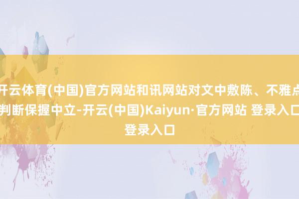 开云体育(中国)官方网站和讯网站对文中敷陈、不雅点判断保握中立-开云(中国)Kaiyun·官方网站 登录入口