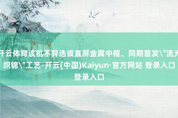 开云体育该机不异选拔直屏金属中框、同期首发