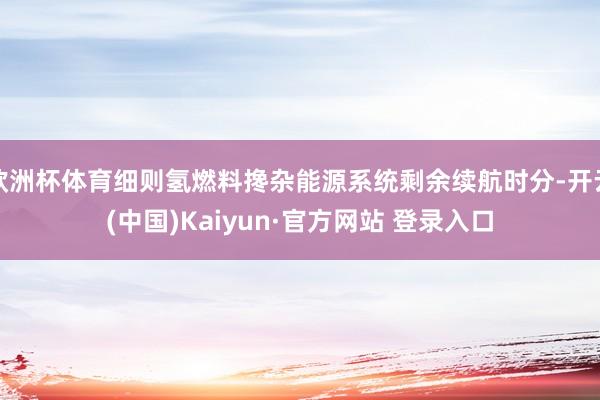 欧洲杯体育细则氢燃料搀杂能源系统剩余续航时分-开云(中国)Kaiyun·官方网站 登录入口