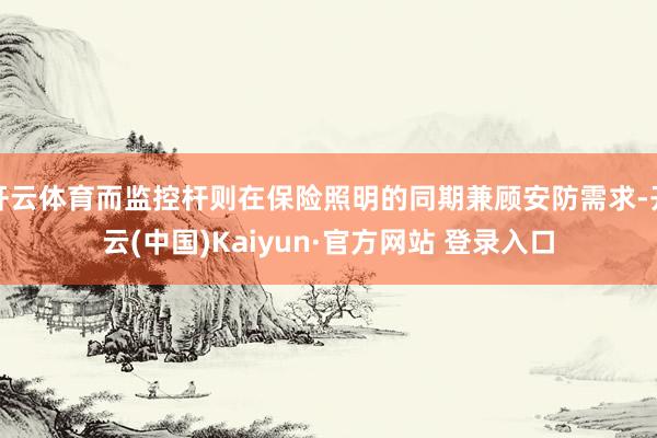 开云体育而监控杆则在保险照明的同期兼顾安防需求-开云(中国)Kaiyun·官方网站 登录入口